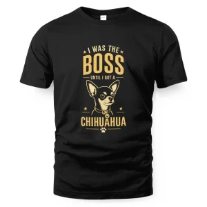 I Was The Boss Until I Got A Chihuahua Funny Dog Owner T-Shirt